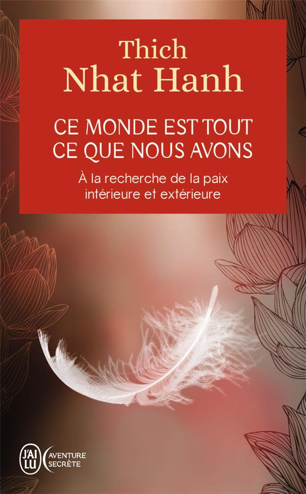 CE MONDE EST TOUT CE QUE NOUS AVONS  -  A LA RECHERCHE DE LA PAIX INTERIEURE ET EXTERIEURE - NHAT HANH THICH - J'AI LU