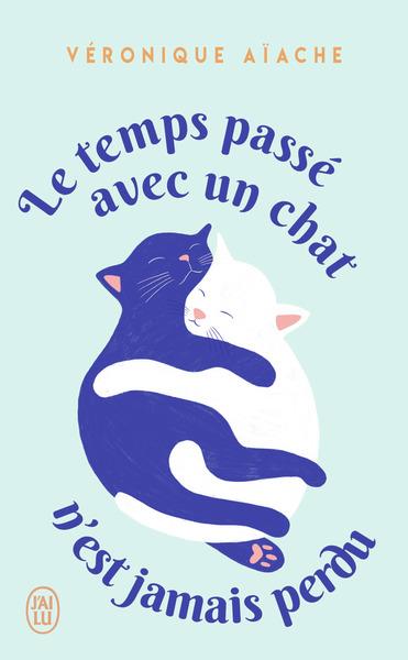 LE TEMPS PASSE AVEC UN CHAT N'EST JAMAIS PERDU - AIACHE VERONIQUE - J'AI LU