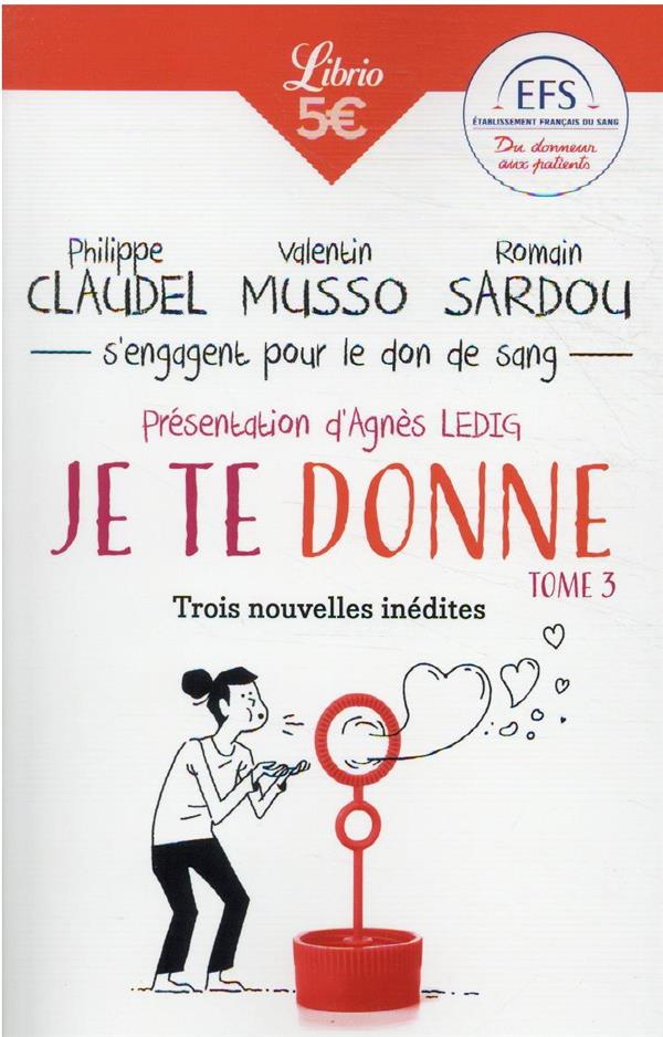 JE TE DONNE TOME 3 : DES AUTEURS S'ENGAGENT POUR LE DON DE SANG - MUSSO/CLAUDEL/SARDOU - J'AI LU