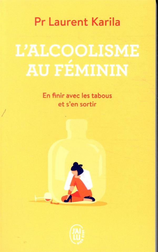 L'ALCOOLISME AU FEMININ - EN FINIR AVEC LES TABOUS ET S'EN SORTIR - KARILA LAURENT - J'AI LU L'ALCOOLISME AU FEMININ - EN FINIR AVEC LES TABOUS ET S'EN SORTIR - KARILA LAURENT - J'AI LU