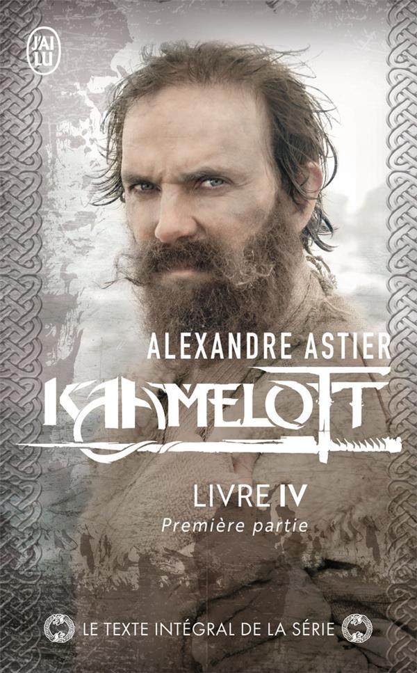 KAAMELOTT - VOL04 - LIVRE IV 1 - ASTIER ALEXANDRE - J'AI LU