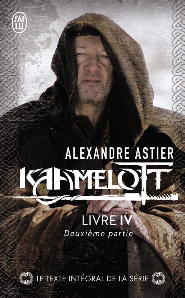 KAAMELOTT TOME 4 : DEUXIEME PARTIE - ASTIER ALEXANDRE - J'AI LU