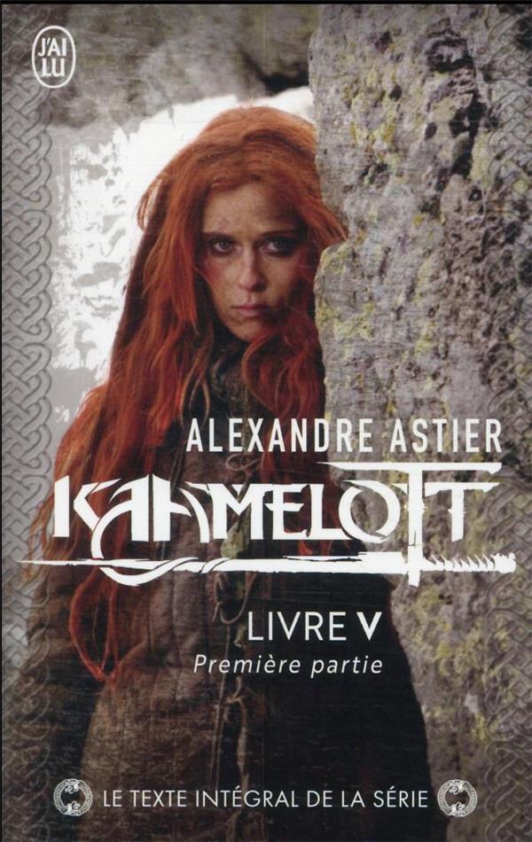 KAAMELOTT TOME 5 : PREMIERE PARTIE - ASTIER ALEXANDRE - J'AI LU