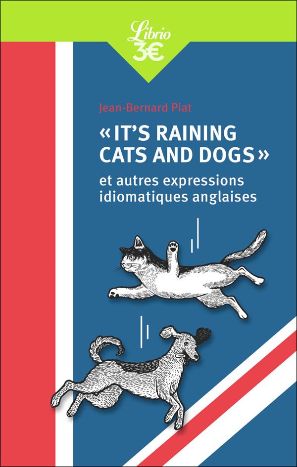 IT'S RAINING CATS AND DOGS ET AUTRES EXPRESSIONS IDIOMATIQUES ANGLAISES - PIAT JEAN-BERNARD - J'AI LU