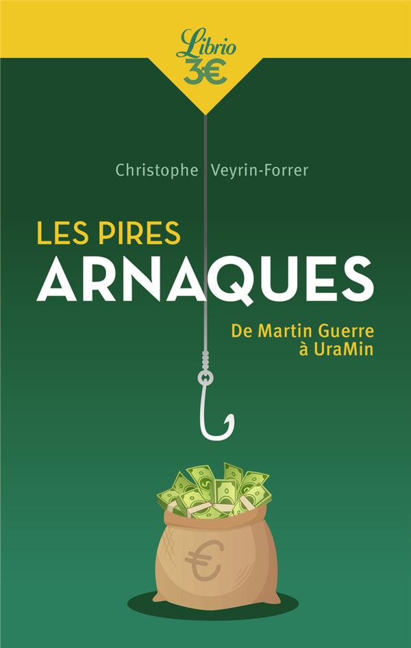 LES PIRES ARNAQUES : DE MARTIN GUERRE A URAMIN - VEYRIN-FORRER C. - J'AI LU