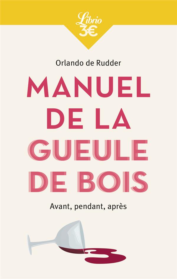 MANUEL DE LA GUEULE DE BOIS : AVANT, PENDANT, APRES - RUDDER ORLANDO DE - J'AI LU