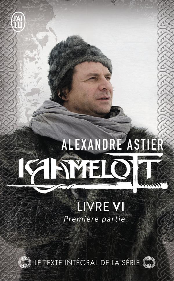 KAAMELOTT TOME 6 : LIVRE IV, PREMIERE PARTIE - ASTIER ALEXANDRE - J'AI LU