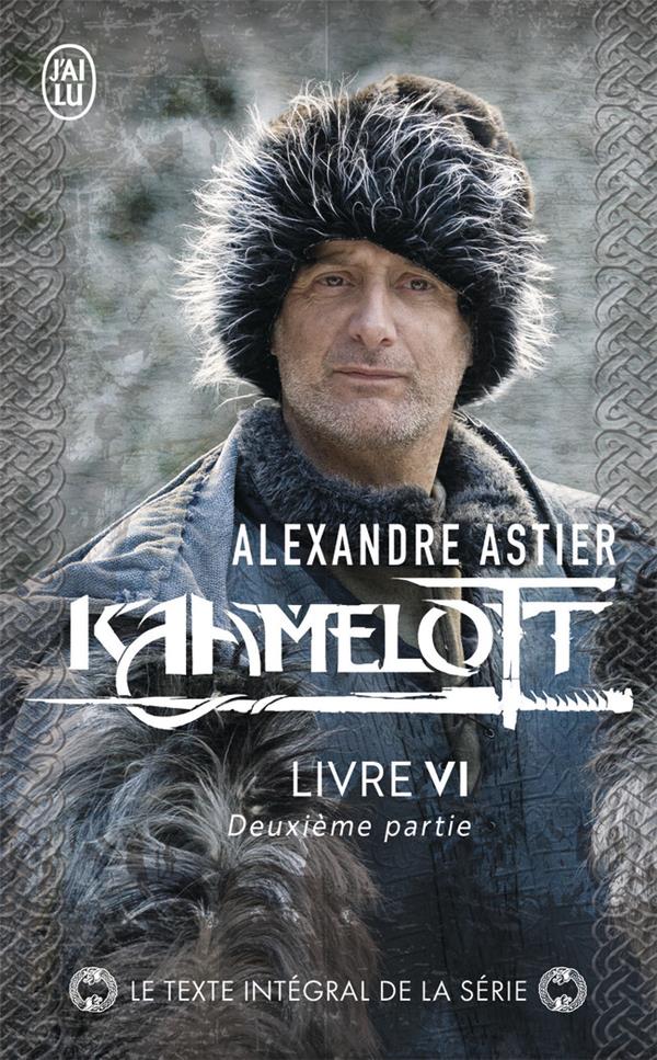 KAAMELOTT T.6  -  LIVRE VI, DEUXIEME PARTIE - ASTIER ALEXANDRE - J'AI LU