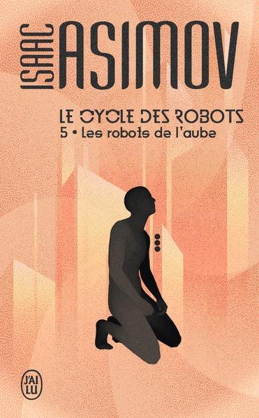 LE CYCLE DES ROBOTS TOME 5 : LES ROBOTS DE L'AUBE - ASIMOV ISAAC - J'AI LU