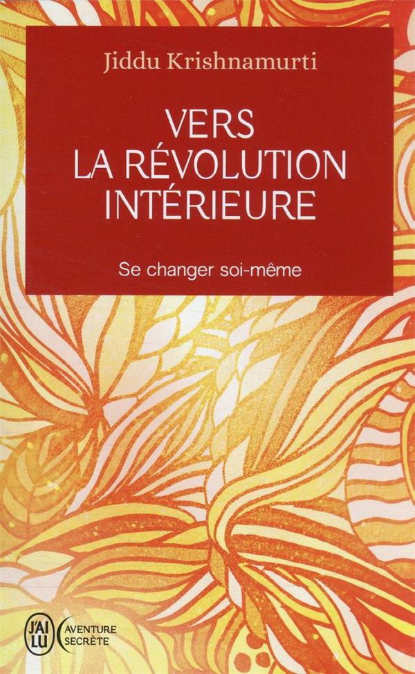 VERS LA REVOLUTION INTERIEURE : SE CHANGER SOI-MEME - KRISHNAMURTI JIDDU - J'AI LU