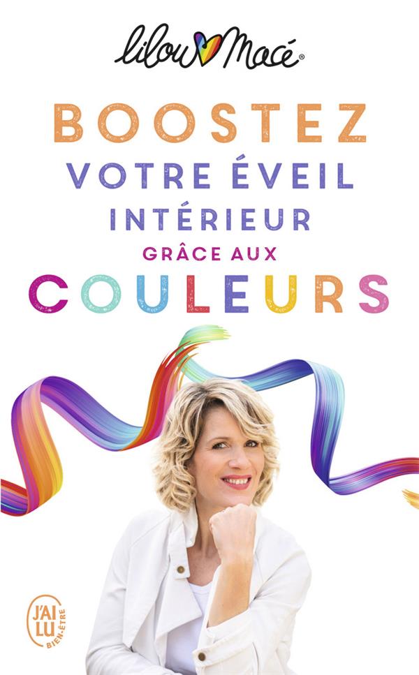 BOOSTEZ VOTRE EVEIL INTERIEUR GRACE AUX COULEURS - MACE LILOU - J'AI LU