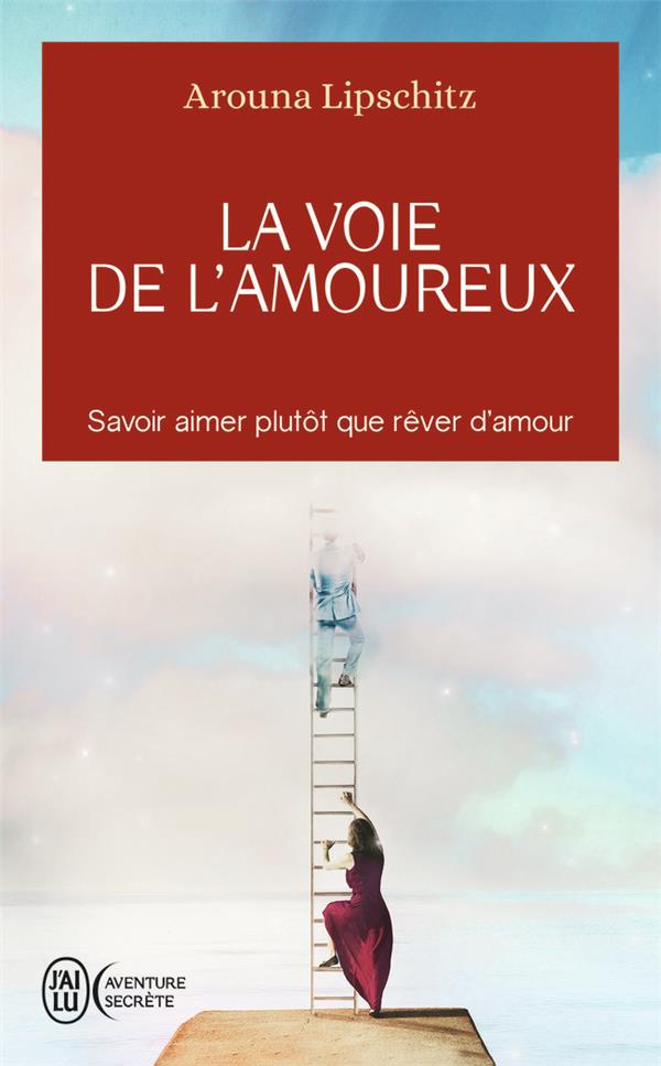 LA VOIE DE L'AMOUREUX : SAVOIR AIMER PLUTOT QUE REVER D'AMOUR - LIPSCHITZ AROUNA - J'AI LU