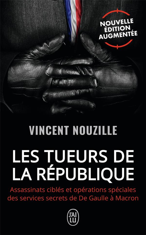 LES TUEURS DE LA REPUBLIQUE : ASSASSINATS CIBLES ET OPERATIONS SPECIALES DES SERVICES SECRETS DE DE GAULLE A MACRON - NOUZILLE VINCENT - J'AI LU