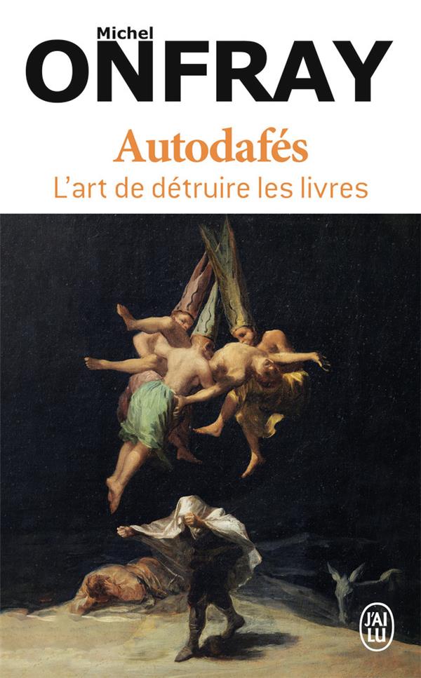 AUTODAFES : L'ART DE DETRUIRE LES LIVRES - ONFRAY MICHEL - J'AI LU