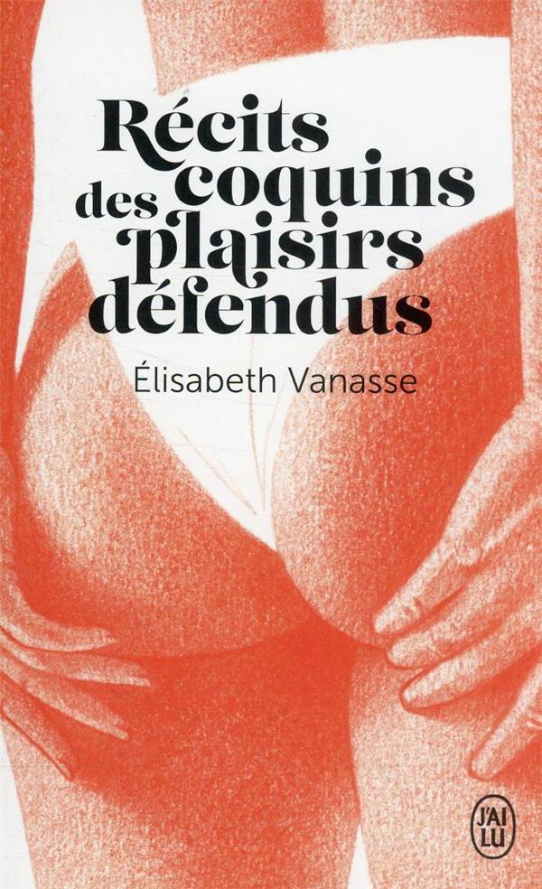 RECITS COQUINS DES PLAISIRS DEFENDUS - VANASSE ELISABETH - J'AI LU