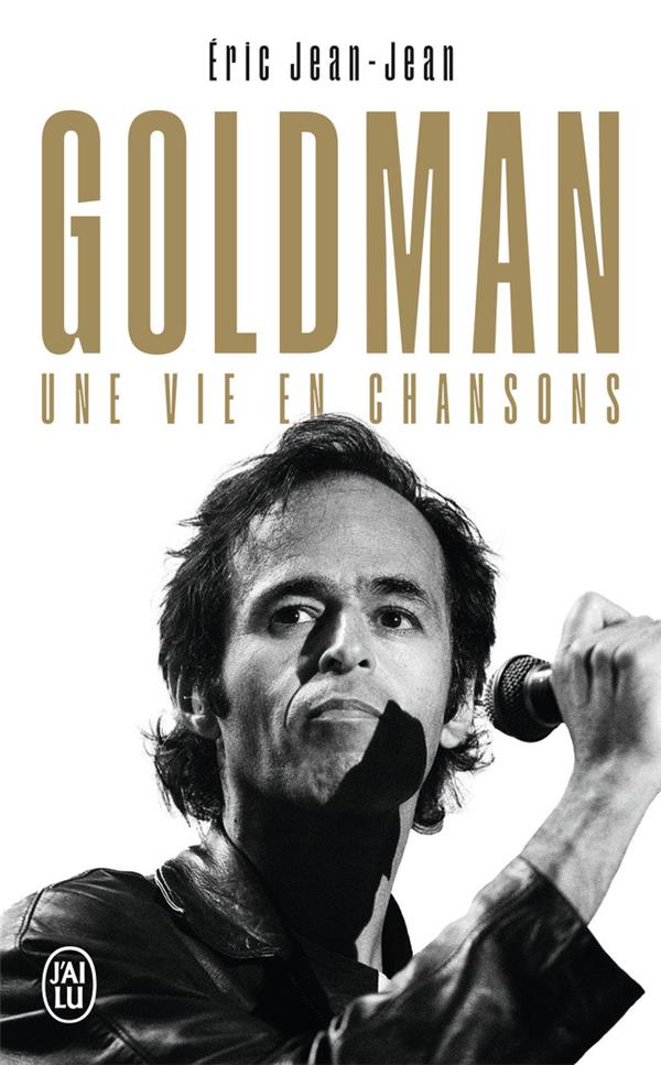 GOLDMAN, UNE VIE EN CHANSONS - JEAN-JEAN ERIC - J'AI LU