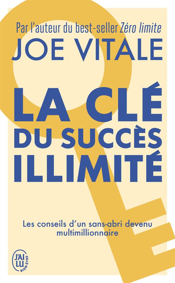 LA CLE DU SUCCES ILLIMITE : LES CONSEILS D'UN SANS-ABRI DEVENU MULTIMILLIONNAIRE - VITALE JOE - J'AI LU