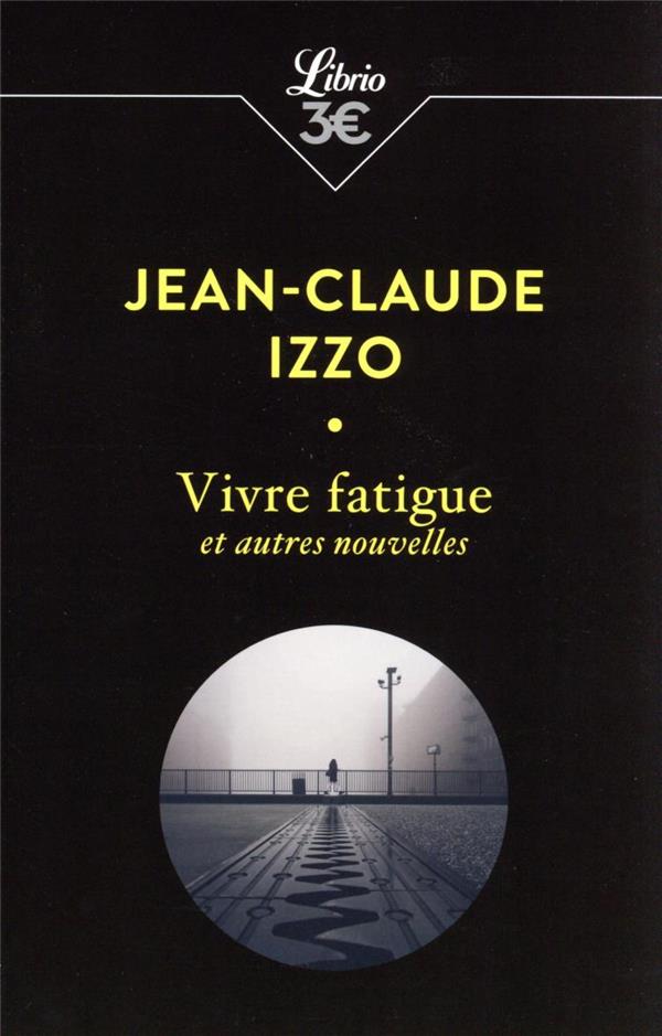 VIVRE FATIGUE ET AUTRES NOUVELLES - IZZO JEAN-CLAUDE - J'AI LU