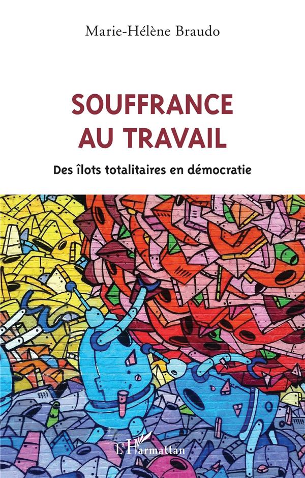 SOUFFRANCE AU TRAVAIL  -  DES ILOTS TOTALITAIRES EN DEMOCRATIE - BRAUDO MARIE-HELENE - L'HARMATTAN