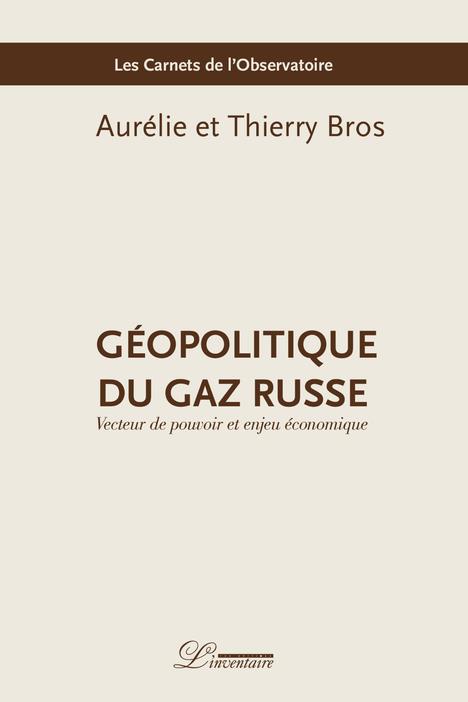 GEOPOLITIQUE DU GAZ RUSSE  -  VECTEUR DE POUVOIR ET SOURCE DE REVENUS - BROS - Inventaire