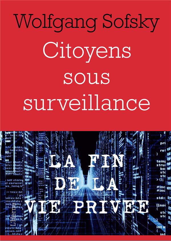 CITOYENS SOUS SURVEILLANCE : LA FIN DE LA VIE PRIVEE - SOFSKY WOLFGANG - L'HERNE