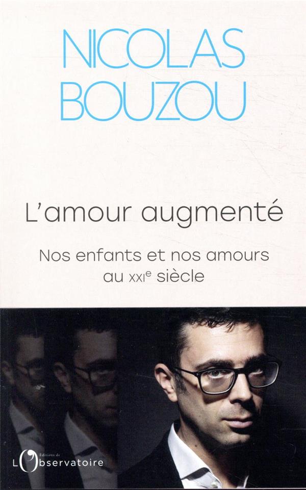 L'AMOUR AUGMENTE  -  NOS ENFANTS ET NOS AMOURS AU XXIE SIECLE - BOUZOU NICOLAS - L'OBSERVATOIRE