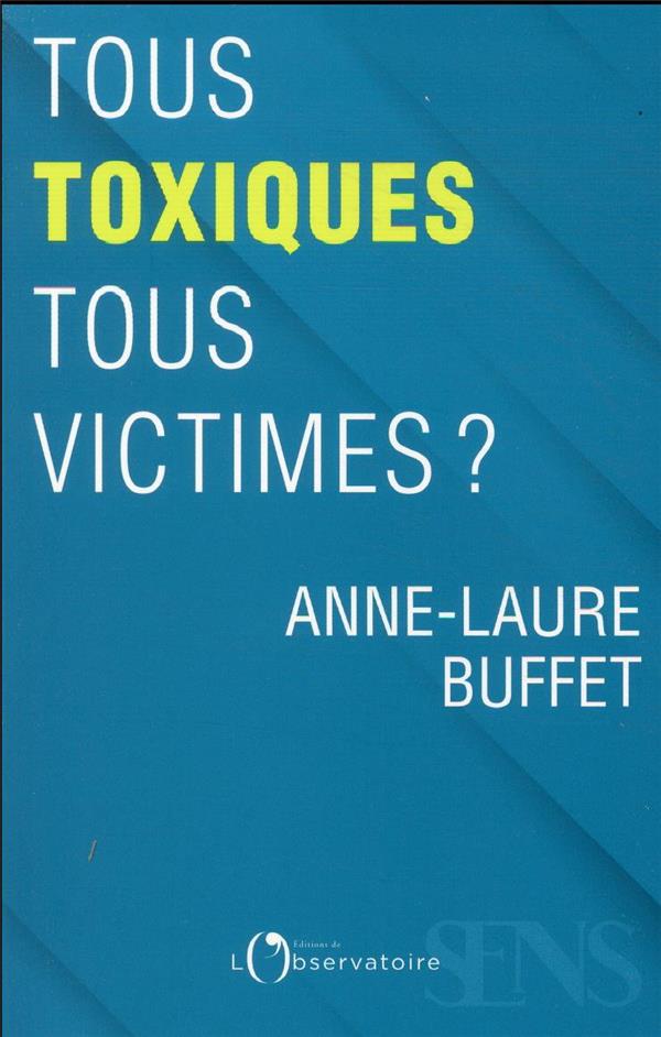 TOUS TOXIQUES, TOUS VICTIMES ? - BUFFET ANNE-LAURE - L'OBSERVATOIRE