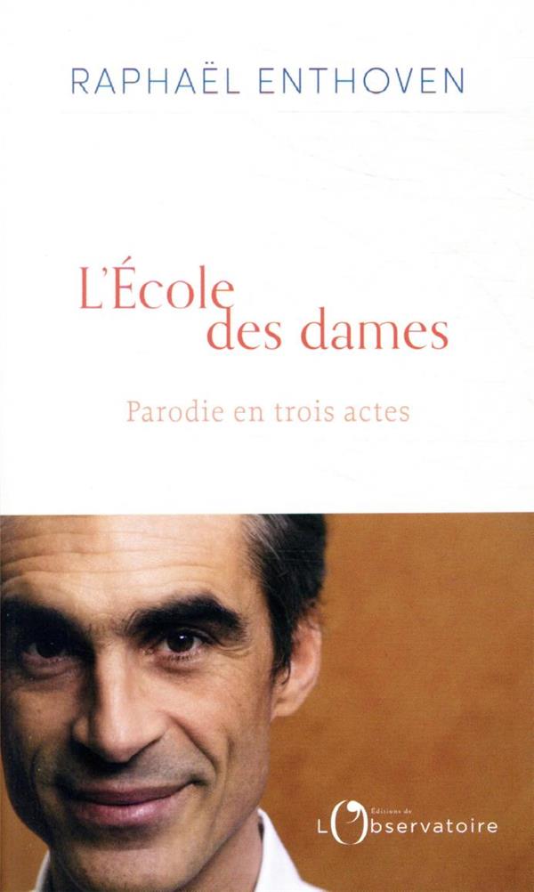 L'ECOLE DES DAMES : PARODIE EN TROIS ACTES - ENTHOVEN RAPHAEL - L'OBSERVATOIRE