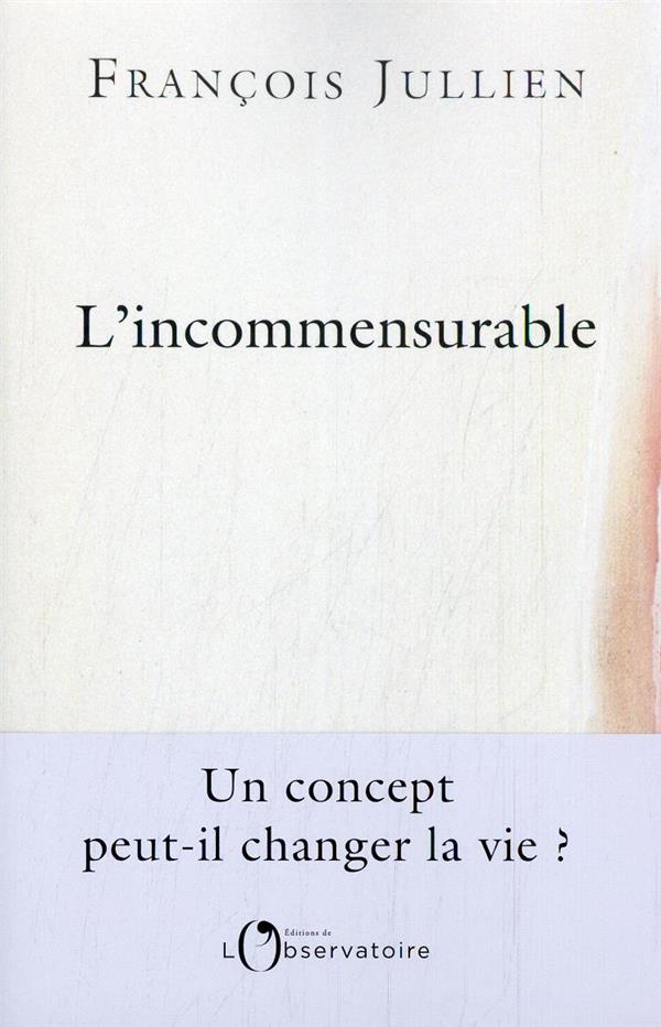 L'INCOMMENSURABLE : UN CONCEPT PEUT-IL CHANGER NOTRE VIE ? - JULLIEN FRANCOIS - L'OBSERVATOIRE