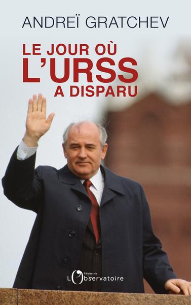 LE JOUR OU L'URSS A DISPARU - GRATCHEV ANDREI - L'OBSERVATOIRE