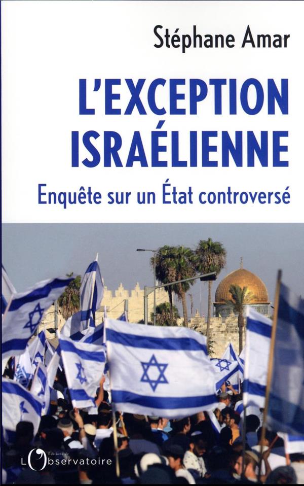 L'EXCEPTION ISRAELIENNE : ENQUETE SUR UN ETAT CONTROVERSE - AMAR STEPHANE - L'OBSERVATOIRE