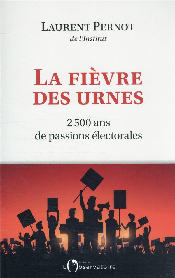 LA FIEVRE DES URNES : 2 500 ANS DE PASSIONS ELECTORALES - PERNOT LAURENT - L'OBSERVATOIRE