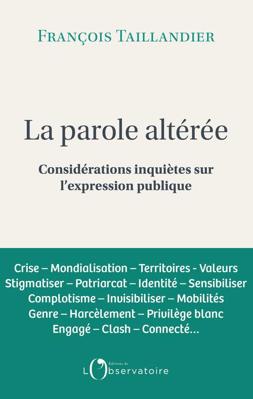 LA PAROLE ALTEREE : CONSIDERATIONS INQUIETES SUR L'EXPRESSION PUBLIQUE - TAILLANDIER FRANCOIS - L'OBSERVATOIRE