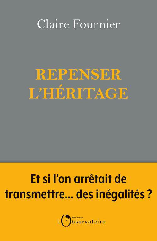 REPENSER L'HERITAGE: ET SI L'ON ARRETAIT DE TRANSMETTRE...DES INEGALITES ? - FOURNIER CLAIRE - L'OBSERVATOIRE