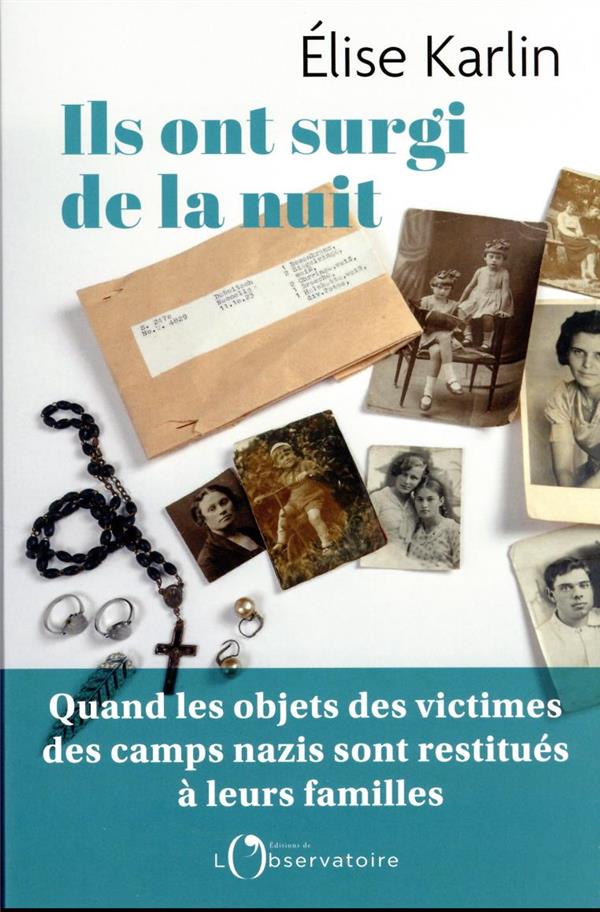 ILS ONT SURGI DE LA NUIT : QUAND LES OBJETS DES MARTYRS DE LA SHOAH SONT RESTITUES A LEURS FAMILLE - KARLIN ELISE - L'OBSERVATOIRE