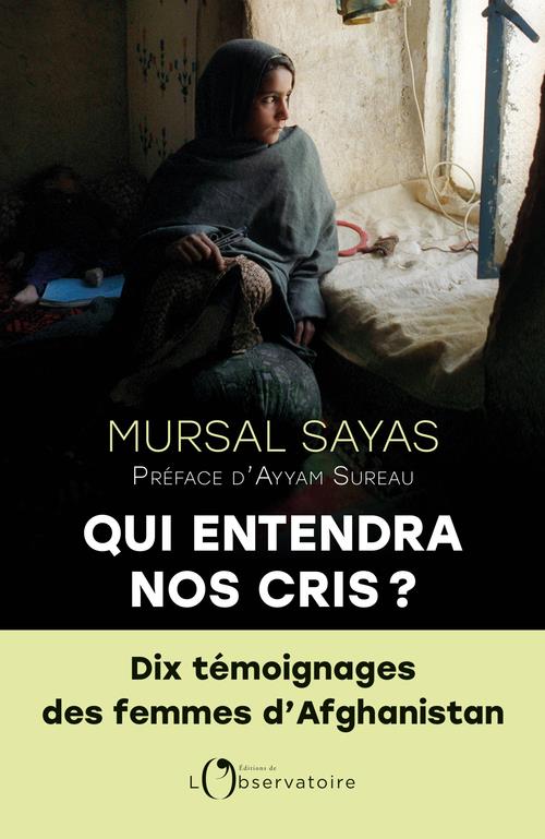 QUI ENTENDRA NOS CRIS ? DIX TEMOIGNAGES DES FEMMES D'AFGHANISTAN - SAYAS MURSAL - L'OBSERVATOIRE