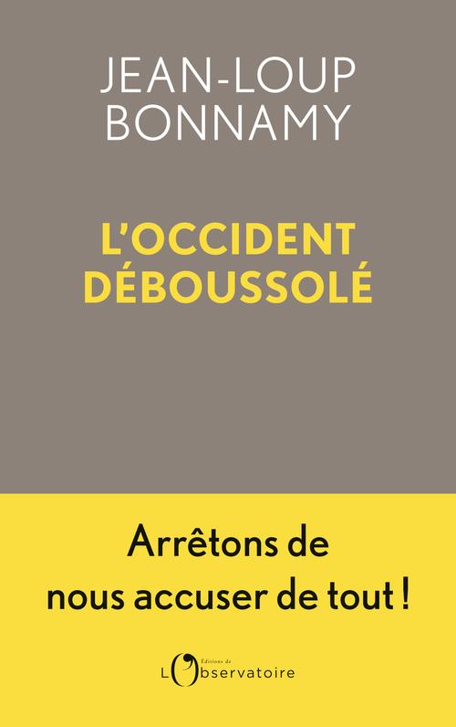 L'OCCIDENT DEBOUSSOLE : ARRETONS DE NOUS ACCUSER DE TOUT ! - BONNAMY JEAN-LOUP - L'OBSERVATOIRE