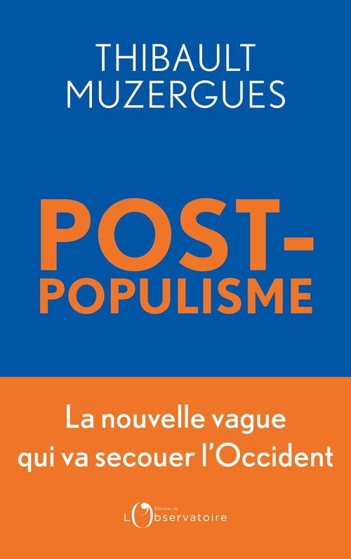 POST-POPULISME : LA NOUVELLE VAGUE QUI VA SECOUER L'OCCIDENT - MUZERGUES THIBAULT - L'OBSERVATOIRE