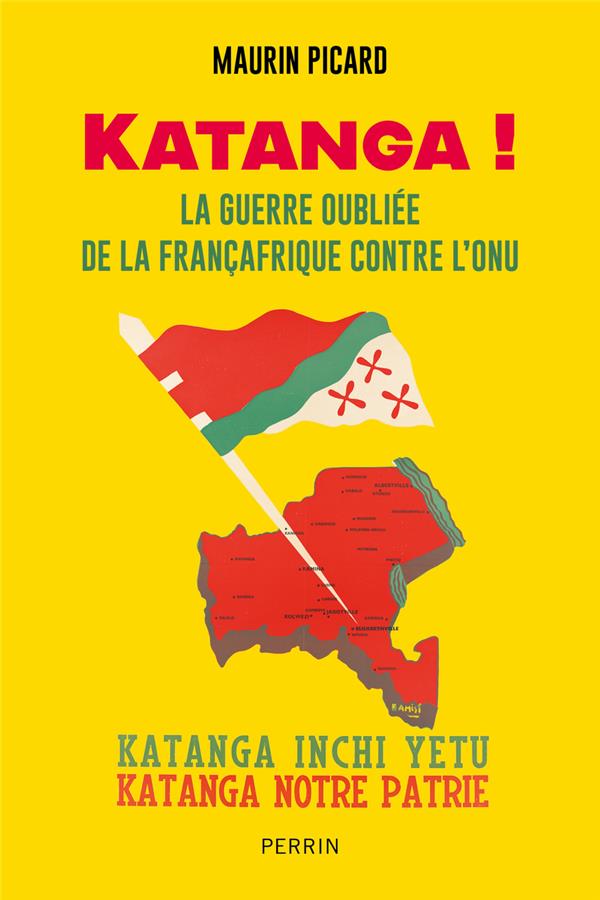 KATANGA ! LA GUERRRE OUBLIEE DE LA FRANCAFRIQUE CONTRE L'ONU - PICARD MAURIN - PERRIN