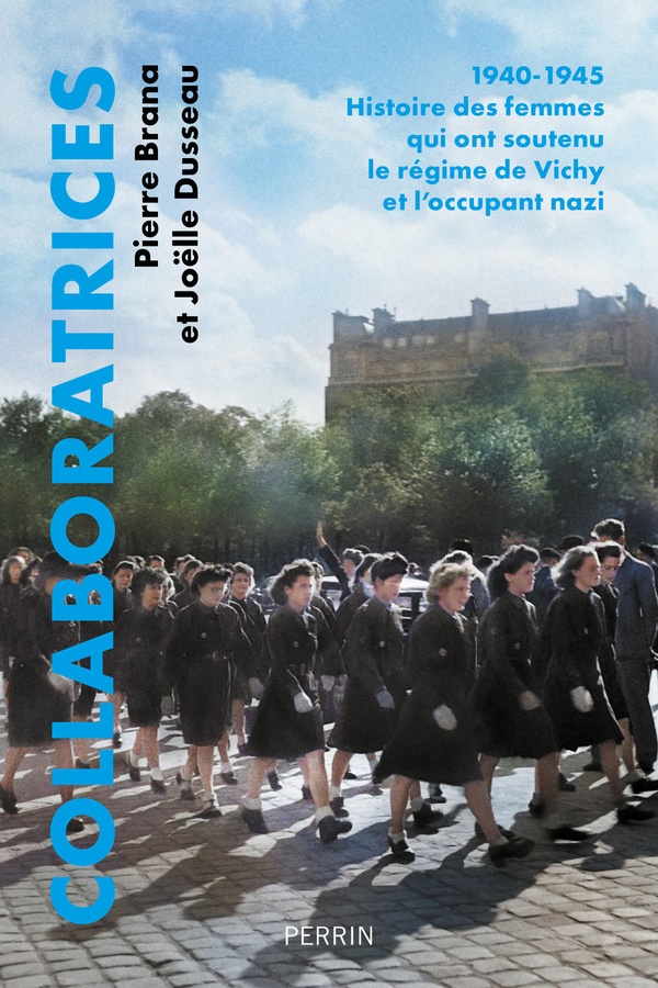 COLLABORATRICES : 1940-1945, HISTOIRE DES FEMMES QUI ONT SOUTENU LE REGIME DE VICHY ET L'OCCUPANT NAZI - BRANA/DUSSEAU - PERRIN