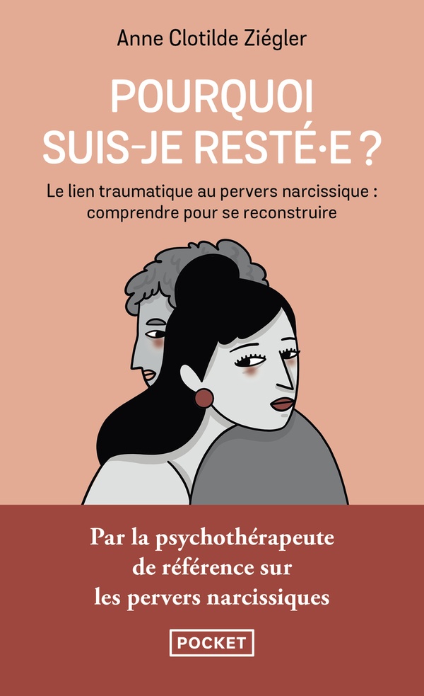 POURQUOI SUIS-JE RESTE·E ? LE LIEN TRAUMATIQUE AU PERVERS NARCISSIQUE : COMPRENDRE POUR SE RECONSTRUIRE - ZIEGLER/GOMARGU - POCKET