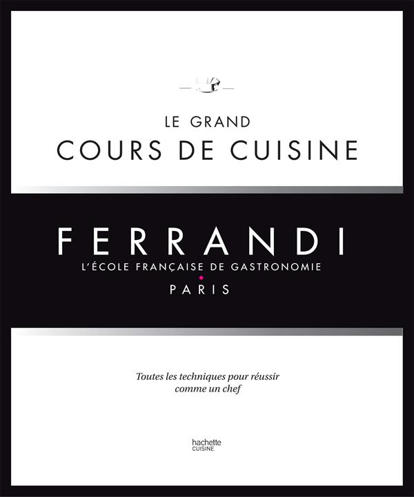 LE GRAND COURS DE CUISINE FERRANDI  -  TOUTES LES TECHNIQUES POUR REUSSIR COMME UN CHEF - COLLECTIF - Hachette Pratique