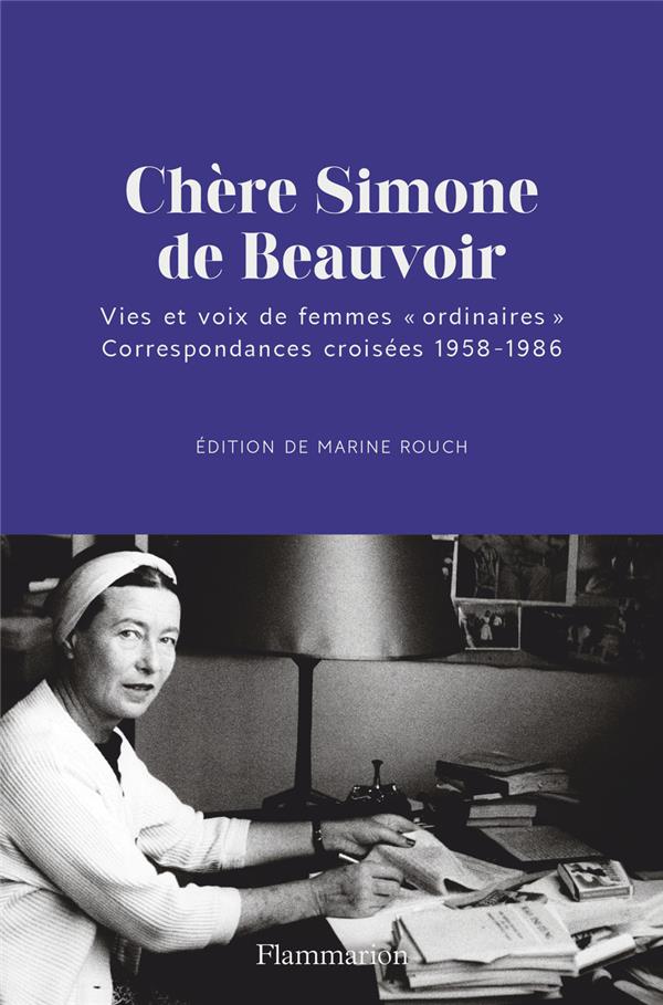 CHERE SIMONE DE BEAUVOIR - VIES ET VOIX DE FEMMES #034;ORDINAIRES#034;. CORRESPONDANCES CROISEES 1958-1986 - ROUCH MARINE - FLAMMARION