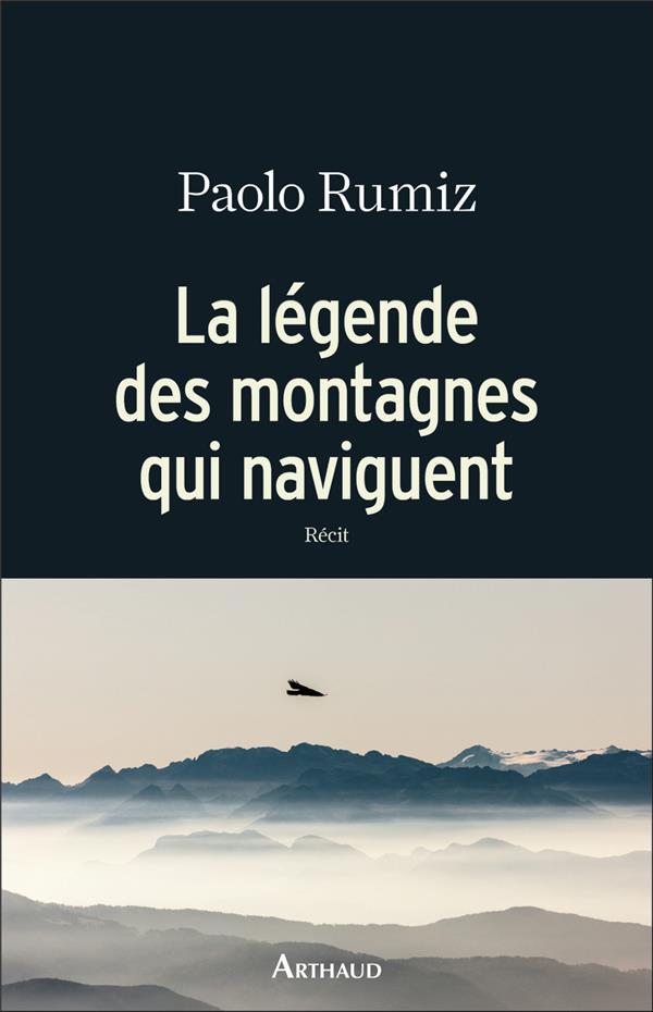 LA LEGENDE DES MONTAGNES QUI NAVIGUENT - RUMIZ  PAOLO - FLAMMARION