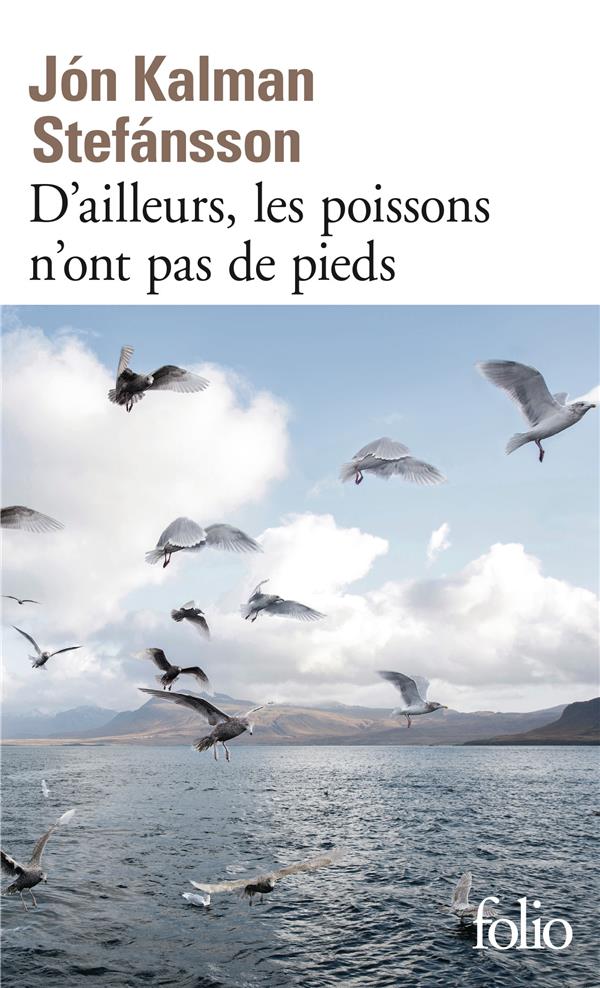 D'AILLEURS LES POISSONS N'ONT PAS DE PIEDS - STEFANSSON J K. - Gallimard