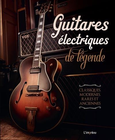 GUITARES ELECTRIQUES DE LEGENDE : CLASSIQUES, MODERNES, RARES ET ANCIENNES - COLLECTIF - L IMPREVU GUITARES ELECTRIQUES DE LEGENDE : CLASSIQUES, MODERNES, RARES ET ANCIENNES - COLLECTIF - L IMPREVU
