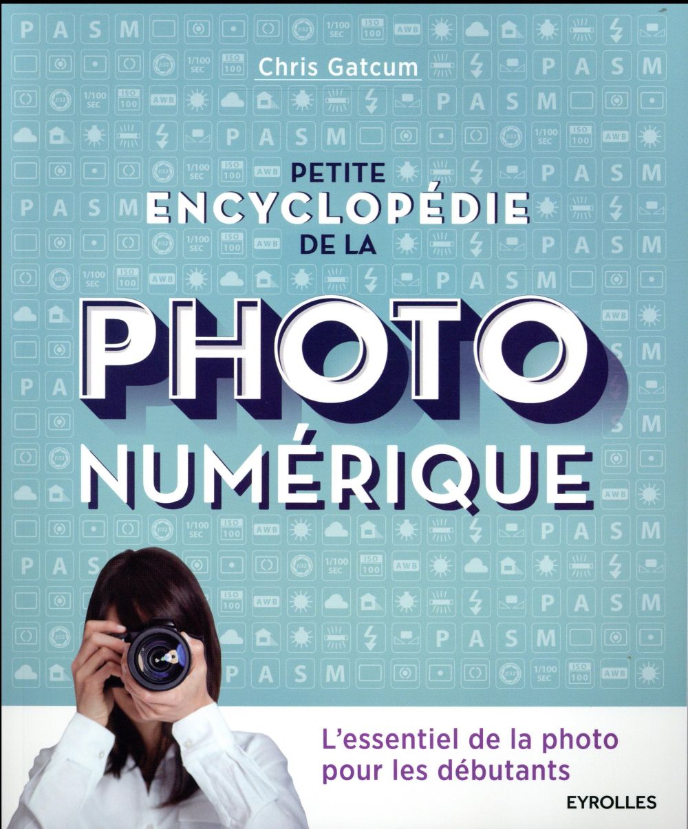 PETITE ENCYCLOPEDIE DE LA PHOTO NUMERIQUE - Gatcum Chris - Eyrolles