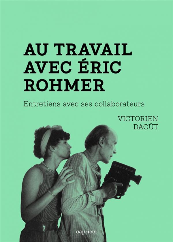 AU TRAVAIL AVEC ERIC ROHMER : ENTRETIENS AVEC SES COLLABORATEURS - DAOUT  VICTORIEN - CAPRICCI