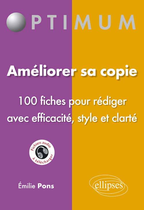 Améliorer sa copie - 100 fiches pour rédiger avec efficacité, style et clarté - Emilie Pons - ELLIPSES