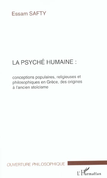 LA PSYCHE HUMAINE : CONCEPTIONS POPULAIRES, RELIGIEUSES ET PHILOSOPHIQUES EN GRECE, DES ORIGINES A L'ANCIEN STOICISME - SAFTY  ESSAM - L'HARMATTAN